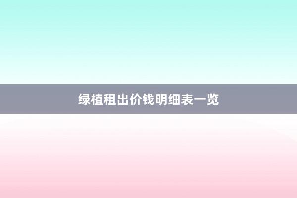 绿植租出价钱明细表一览